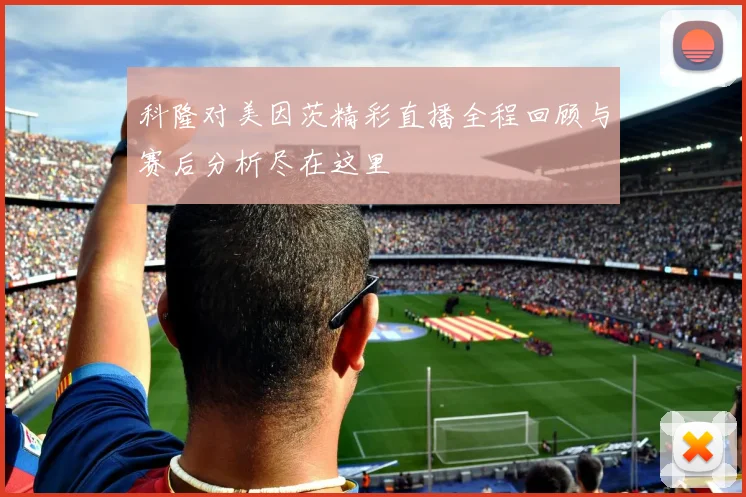 科隆对美因茨精彩直播全程回顾与赛后分析尽在这里