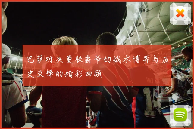 巴萨对决曼联爵爷的战术博弈与历史交锋的精彩回顾